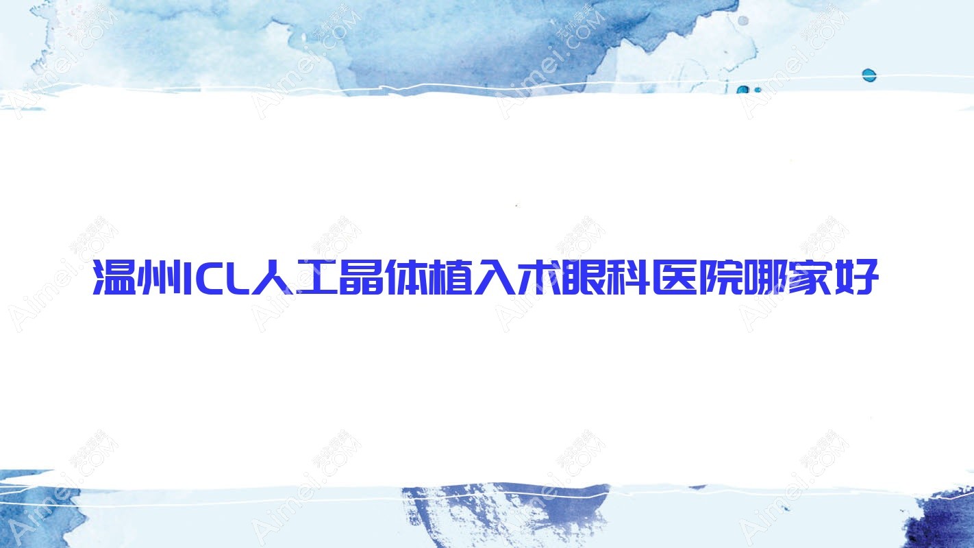温州ICL人工晶体植入术眼科医院哪家好？温州建议瓯海区中