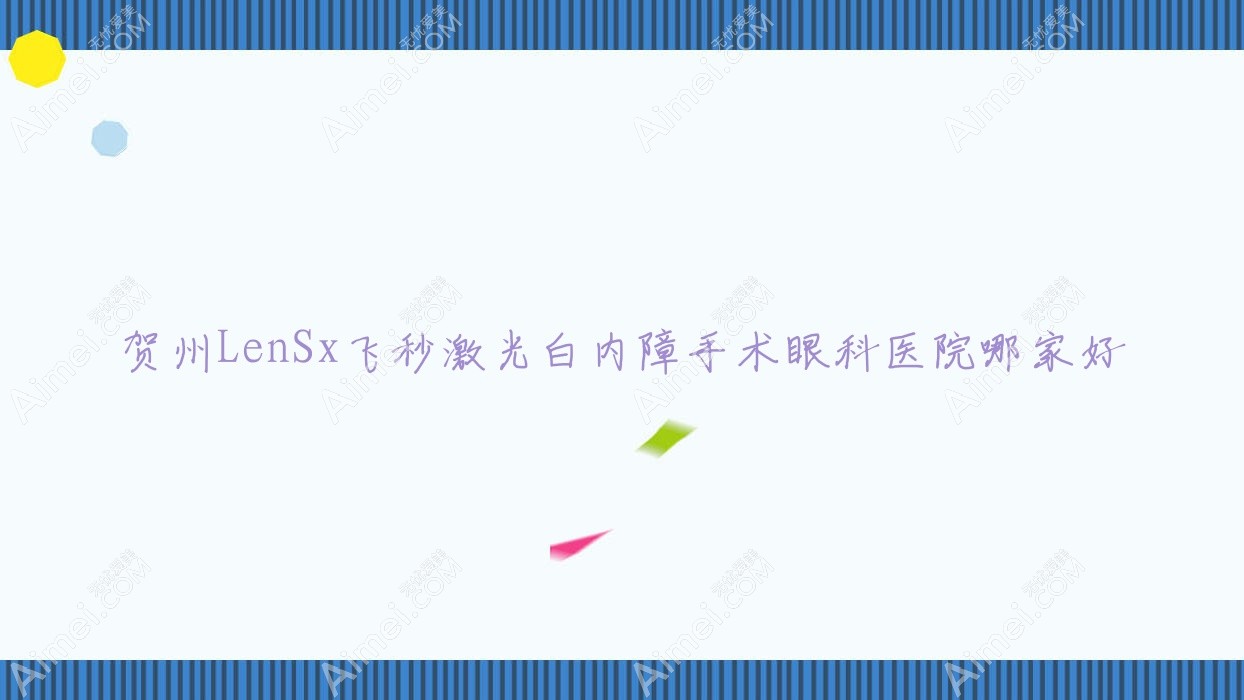 賀州LenSx飛秒激光白內(nèi)障手術(shù)哪家好？推薦賀州LenSx飛秒激光白內(nèi)障手術(shù)口碑好還正規(guī)的醫(yī)院