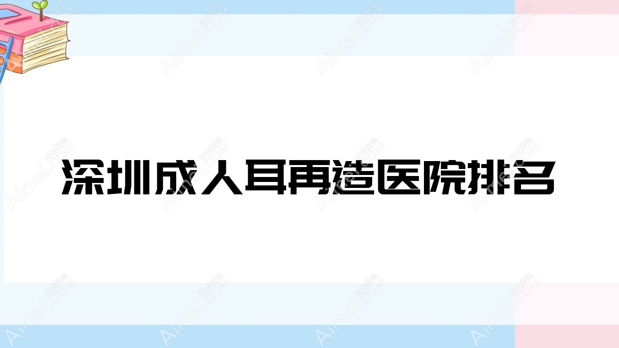深圳成人耳再造好的医院排名，网友们真实评价医院分享
