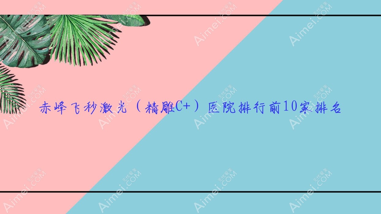 赤峰飛秒激光（精雕C+）醫(yī)院排行前10家排名預(yù)覽/敖漢旗蒙醫(yī)中醫(yī)醫(yī)院是當(dāng)?shù)責(zé)衢T醫(yī)院