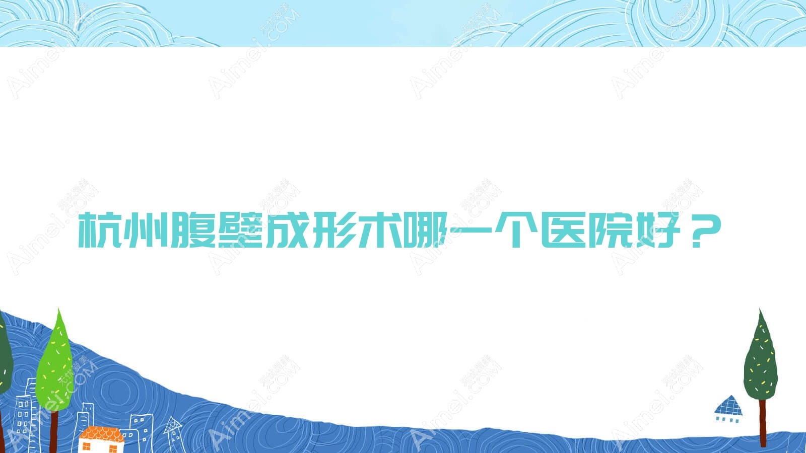 杭州腹壁成形术哪一个医院好？技术力口碑对比:美夏、亚美宏韩、莘茉览美等十家
