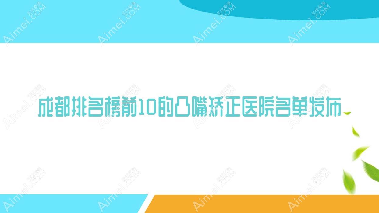 成都排名榜前10的凸嘴矫正医院名单发布(推荐成都凸嘴矫正比较好的10家医院)