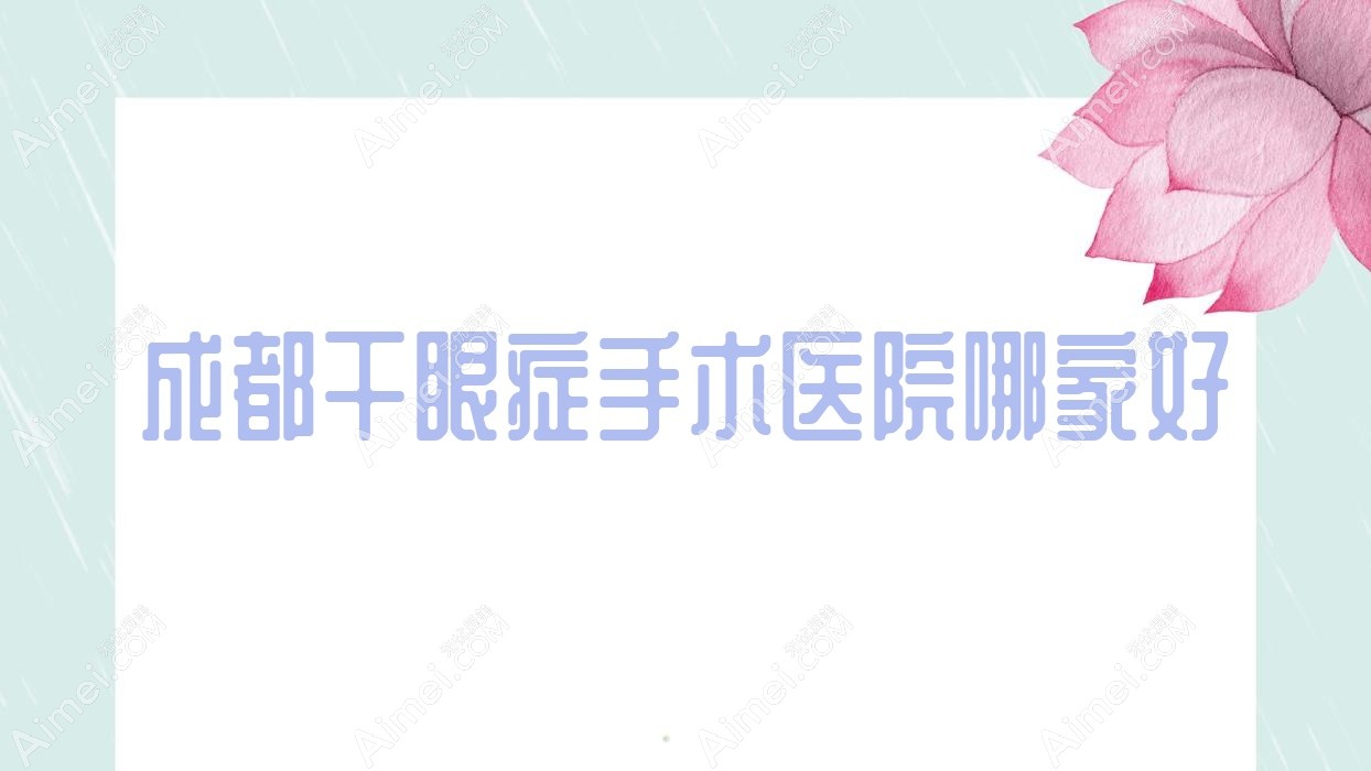成都干眼症手术医院哪家好？做/的医院有这十家