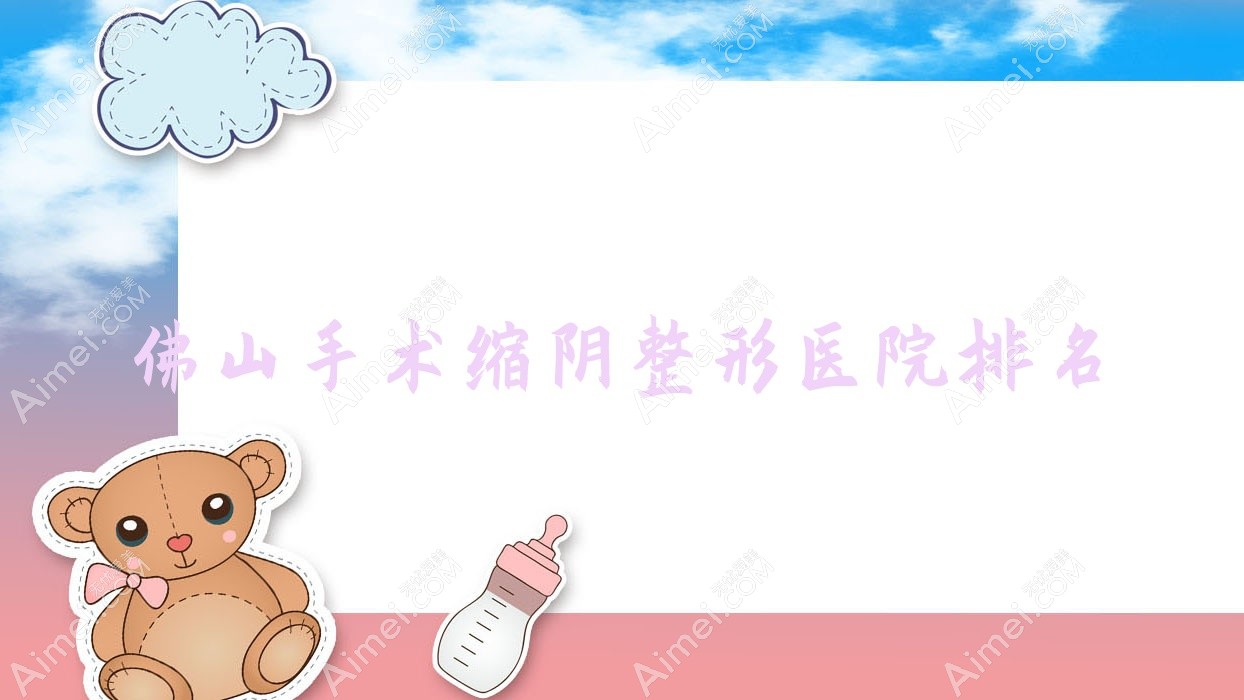 佛山手术缩阴医院排名:博悦维亚做阴蒂暴露值得信任