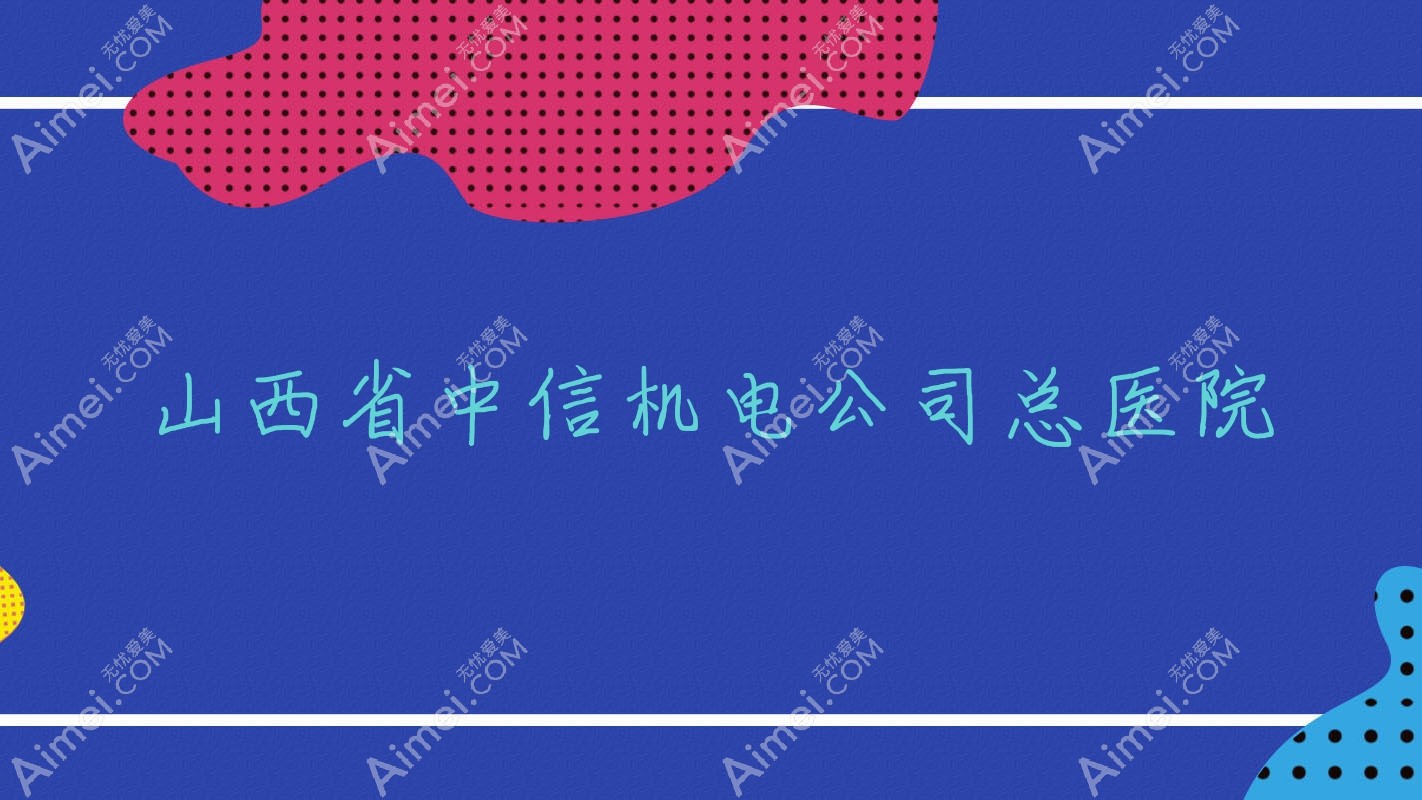 山西省中信机电公司总医院 山西省中信机电公司总医院