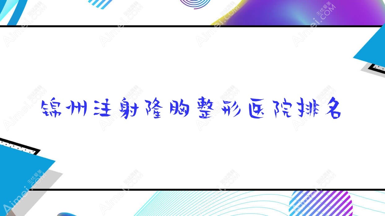 锦州注射隆胸好的医院排名:注射隆胸好的专业医院除了黑山博美还有这五家