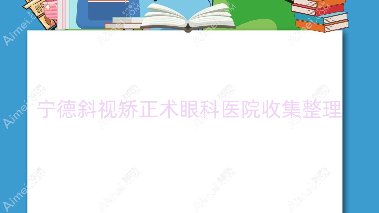 宁德斜视矫正术眼科医院收集整理前10评测,汇总当地这10家被各位网友尊敬
