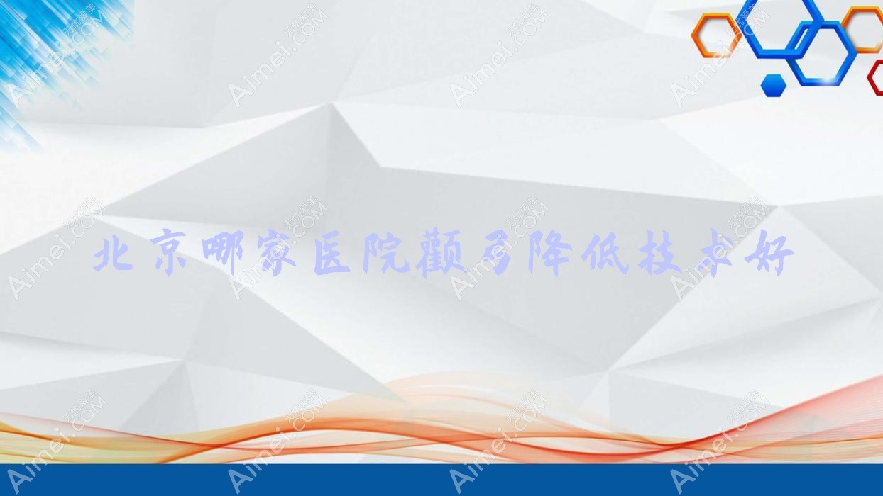 北京哪家医院颧弓降低技术好？精选10家受欢迎医院,附医院全面解析