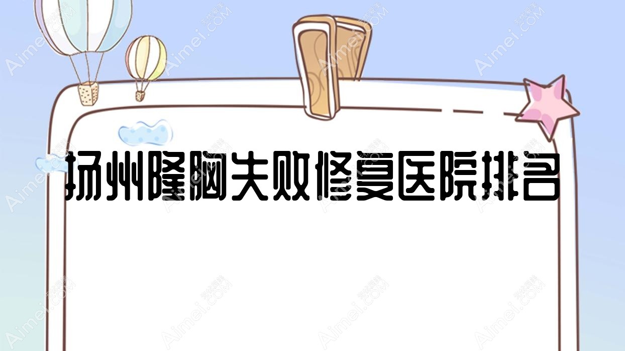 揚州隆胸失敗修復(fù)正規(guī)的醫(yī)院:深白/高郵艾菲斯/雷醫(yī)生外科排名前10