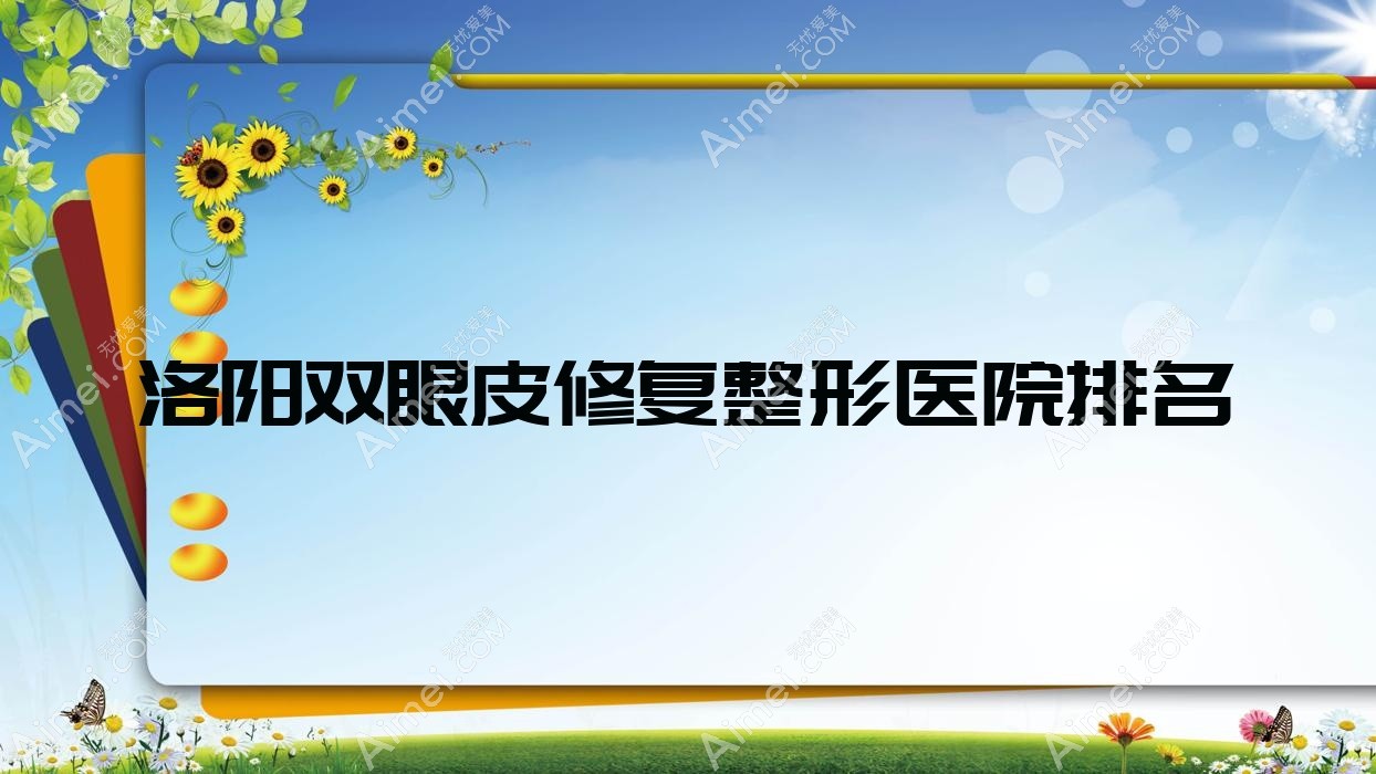 洛阳双眼皮修复医院排名前10:佰丽/江美双眼皮修复比较好