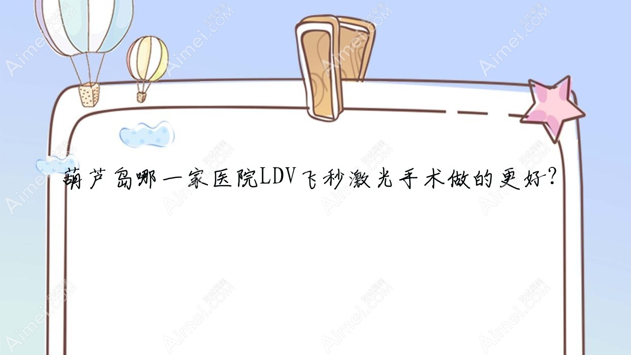 葫芦岛哪一家医院LDV飞秒激光手术做的更好？新版葫芦岛LDV飞秒激光排名榜单TOP5医院公布
