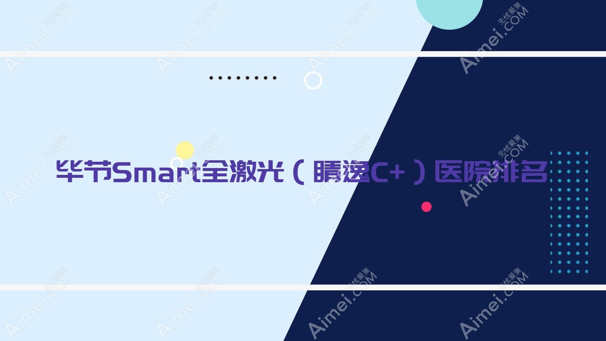 畢節(jié)Smart全激光（睛逸C+）好的醫(yī)院排名，網(wǎng)友們真實評價醫(yī)院分享