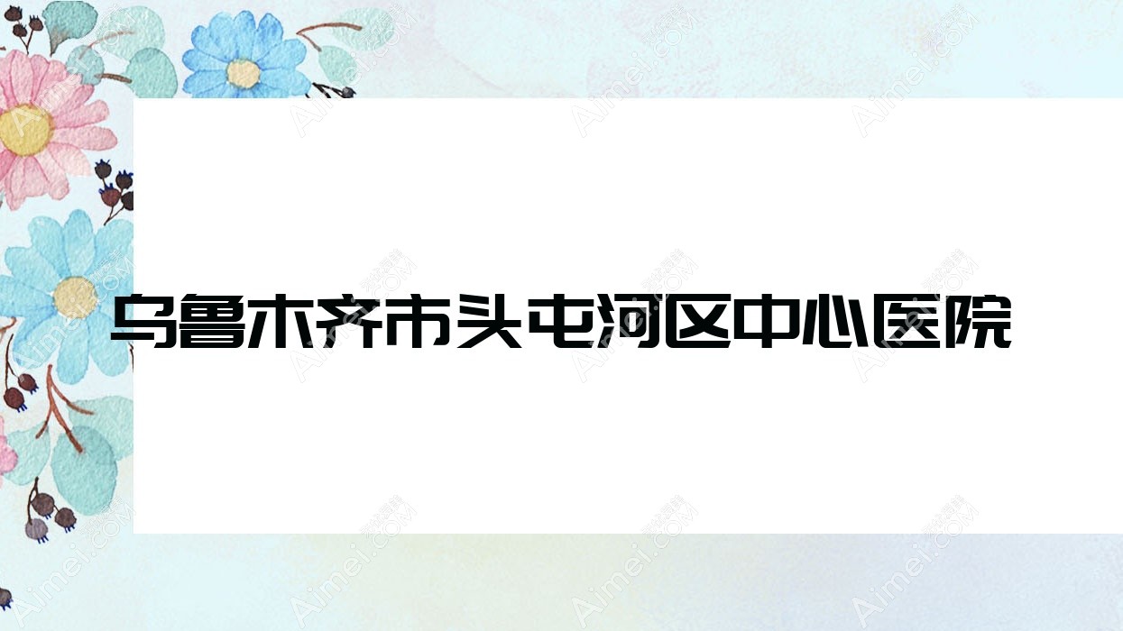 乌鲁木齐市头屯河区中心医院 乌鲁木齐市头屯河区中心医院