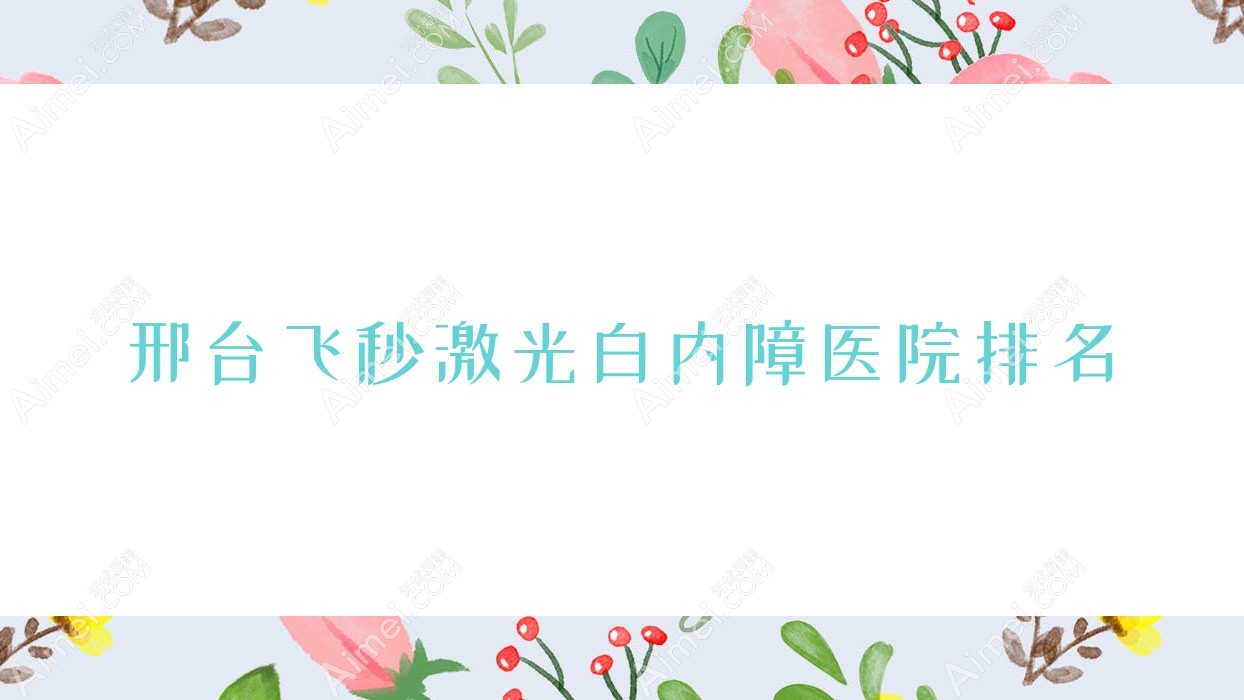 邢台飞秒激光白内障好的医院排名，网友们真实评价医院分享
