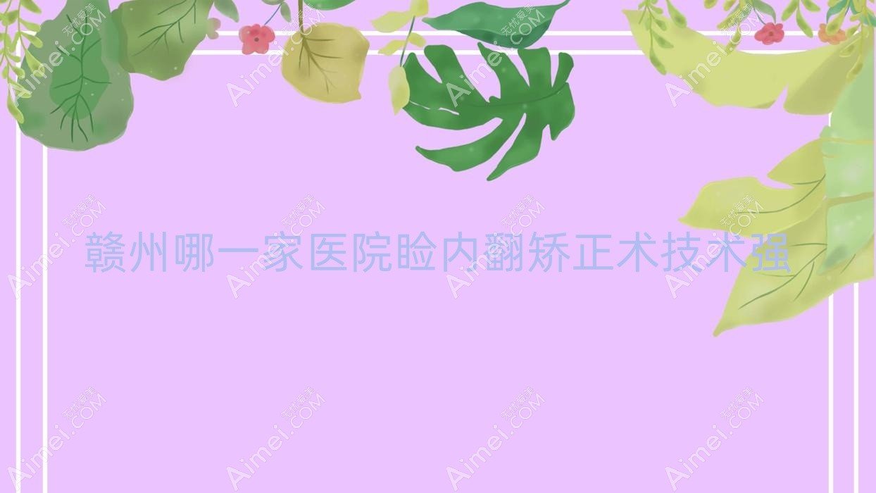 赣州哪一家医院睑内翻矫正术技术强？精挑十家受欢迎医院,附医院全面解析