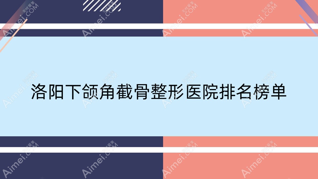 洛阳下颌角截骨整形医院排名榜单揭秘(美丽宣言硬实力声誉较高)