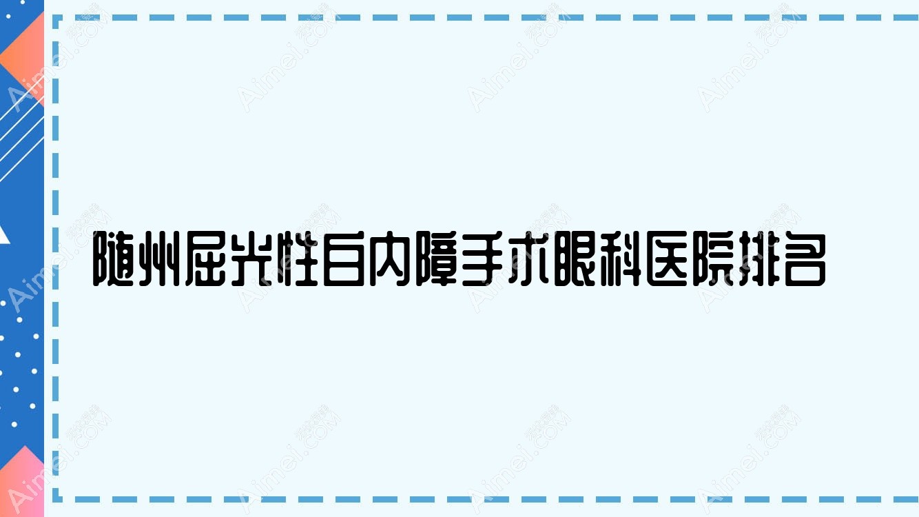 随州屈光性白内障手术医院排名:曾都医院做靠谱