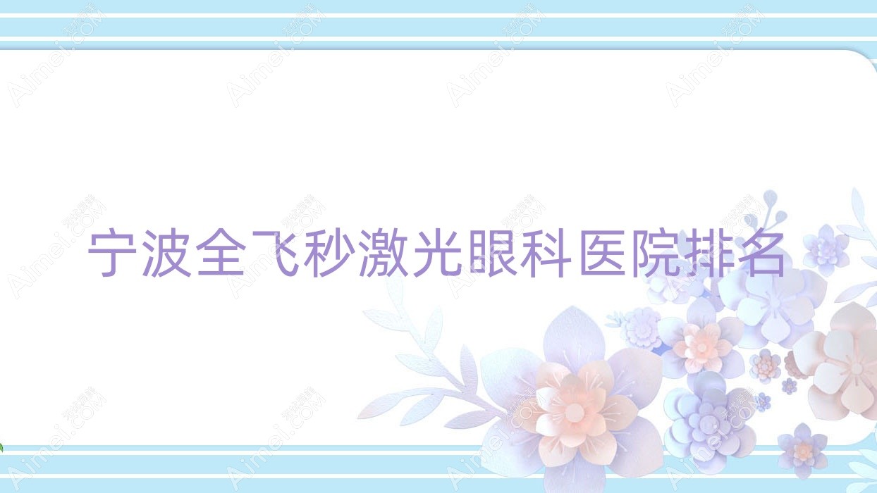 宁波全飞秒激光医院价格揭晓:排名靠前的海曙区医院(开明分院)全飞秒激光费用21000+