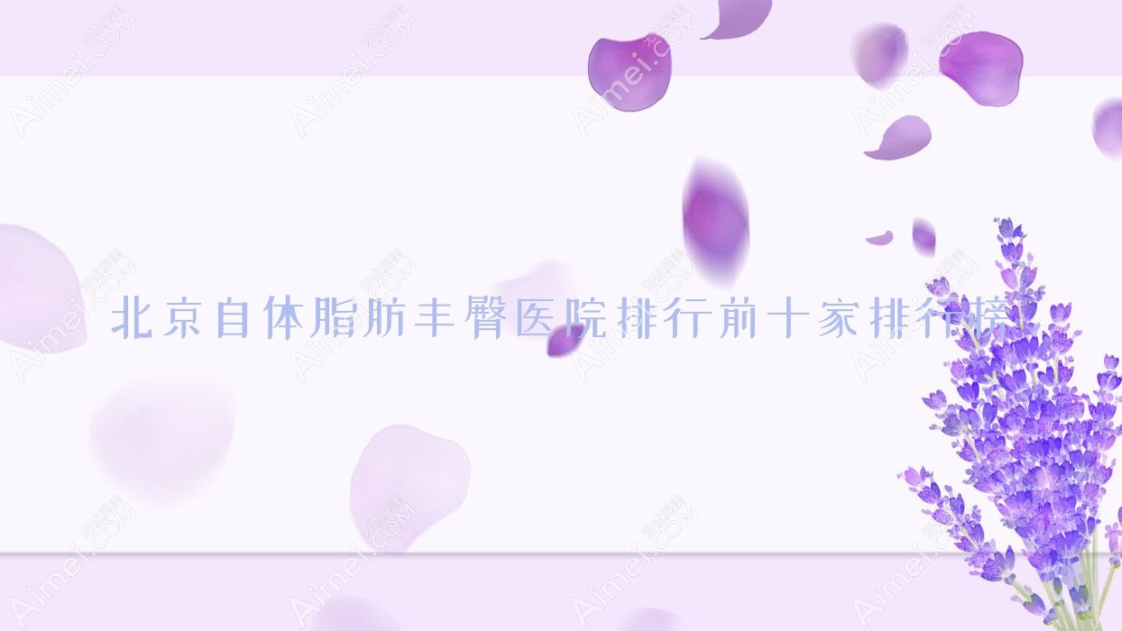 北京自体脂肪丰臀医院排行前十家排行榜总览/美之林是本地热门医院