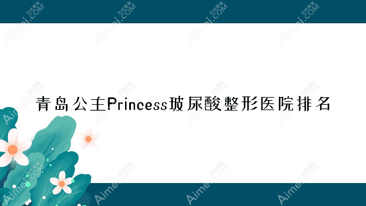 青岛公主Princess玻尿酸医院价格揭秘:排名靠前的贵地公主Princess玻尿酸费用3000起
