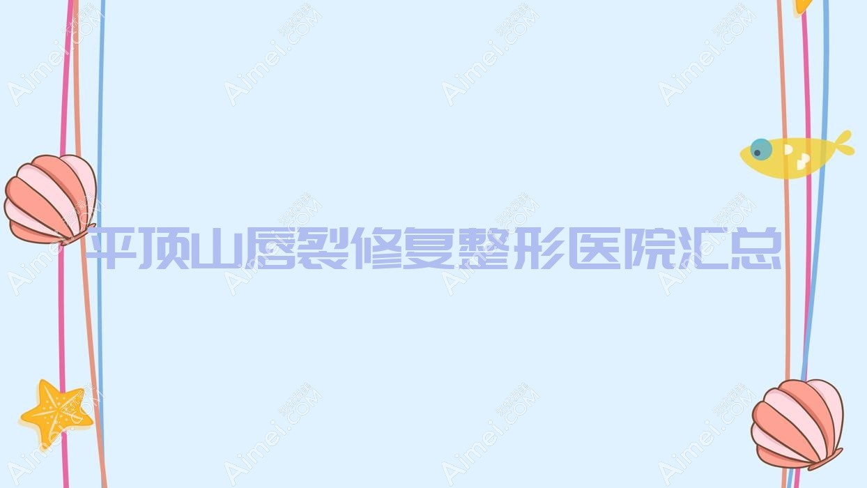 平顶山唇裂修复整形医院汇总前10评测,整理当地这10家被网友们推崇