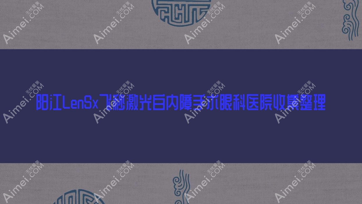阳江LenSx飞秒激光白内障手术眼科医院收集整理前五评价,搜集整理本地这五家被广大网友推荐