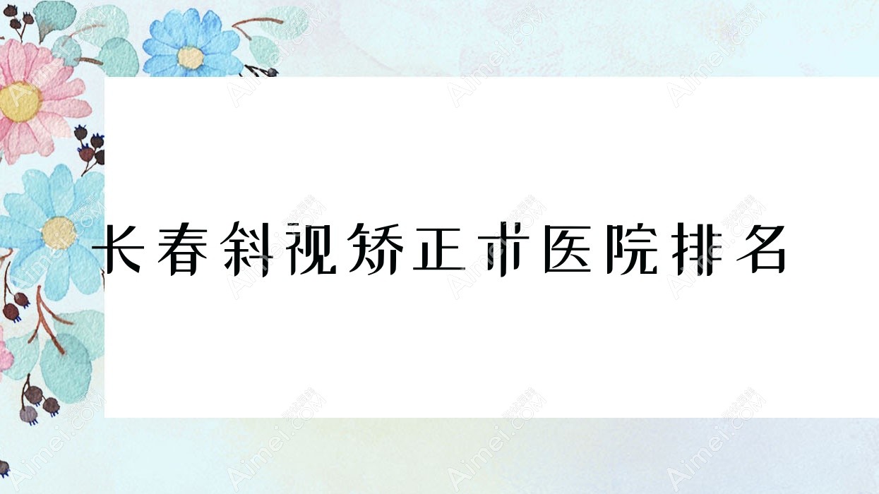 长春斜视矫正术正规的医院:医院/吉林省地矿医院/开封市陇海医院排名前10