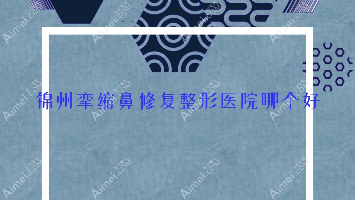 锦州挛缩鼻修复医院哪个好？黑山博美/医院，再附价格表