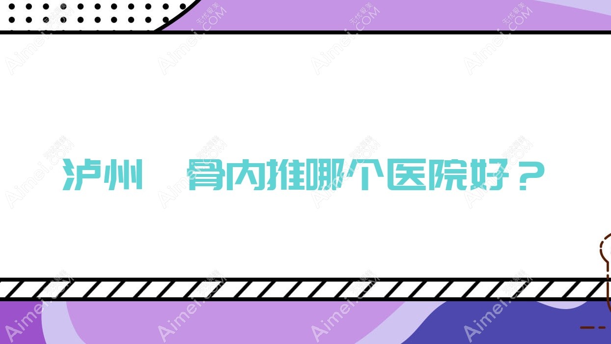 泸州颧骨内推哪个医院好？特选10家本地技术不低的整形机构