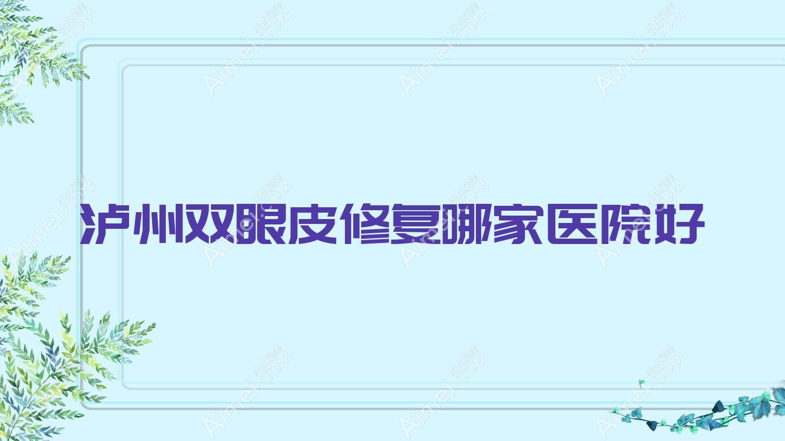 泸州双眼皮修复哪家医院好？整形医院、人气评测费用价目表总览！