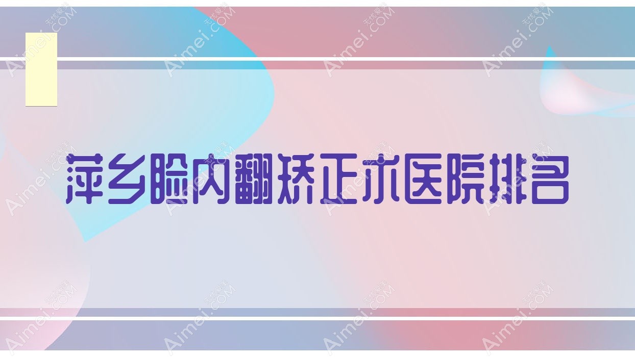 萍乡睑内翻矫正术好的医院排名，网友们真实点评医院分享