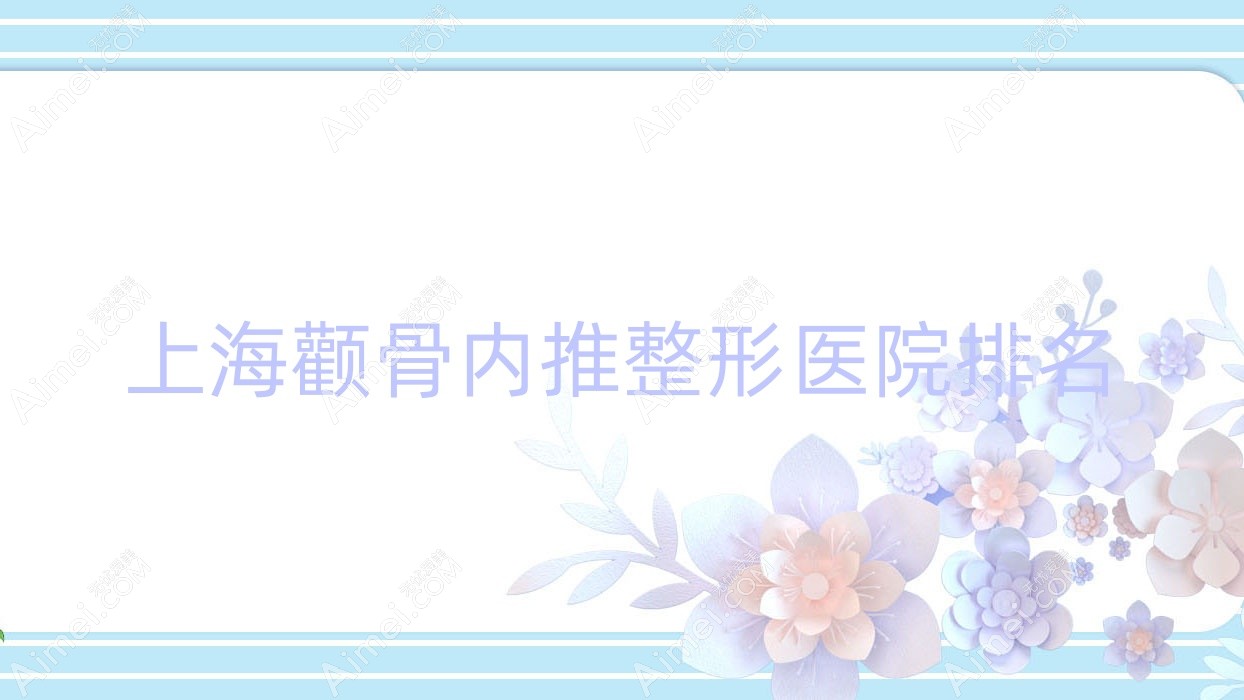 上海颧骨内推医院价格更新:排名前列的宏康医院科颧骨内推费用30000+