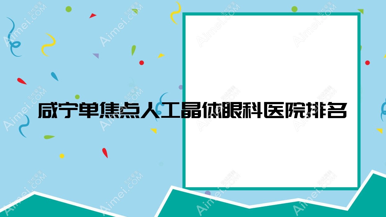 咸宁单焦点人工晶体医院排名:赤壁市蒲纺医院做双焦点人工晶体值得信任