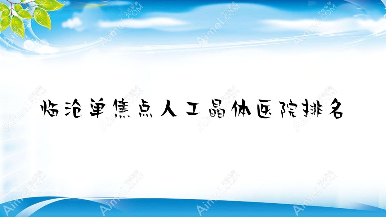 臨滄單焦點(diǎn)人工晶體好的醫(yī)院排名，友友真實(shí)點(diǎn)評醫(yī)院分享