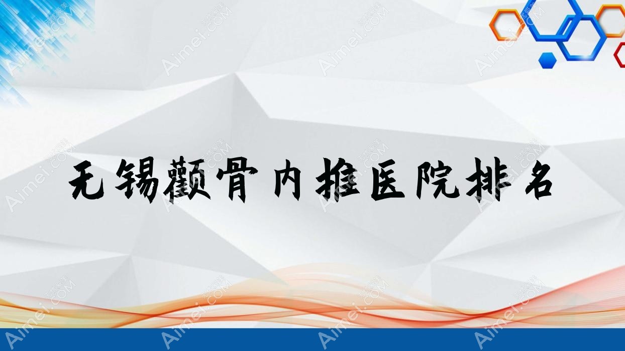 无锡颧骨内推好的医院排名，友友真实评价医院分享
