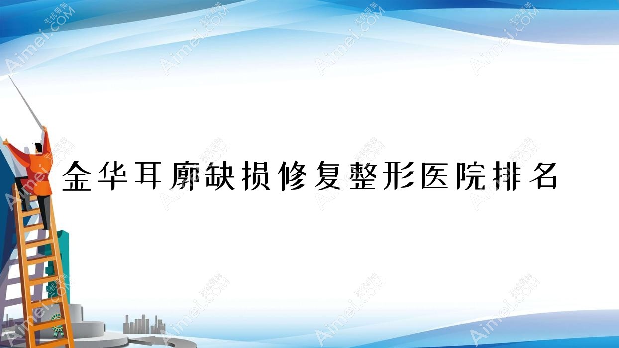 金华耳廓缺损修复医院排名:浦江澳玛做耳轮缺失修复口碑不错