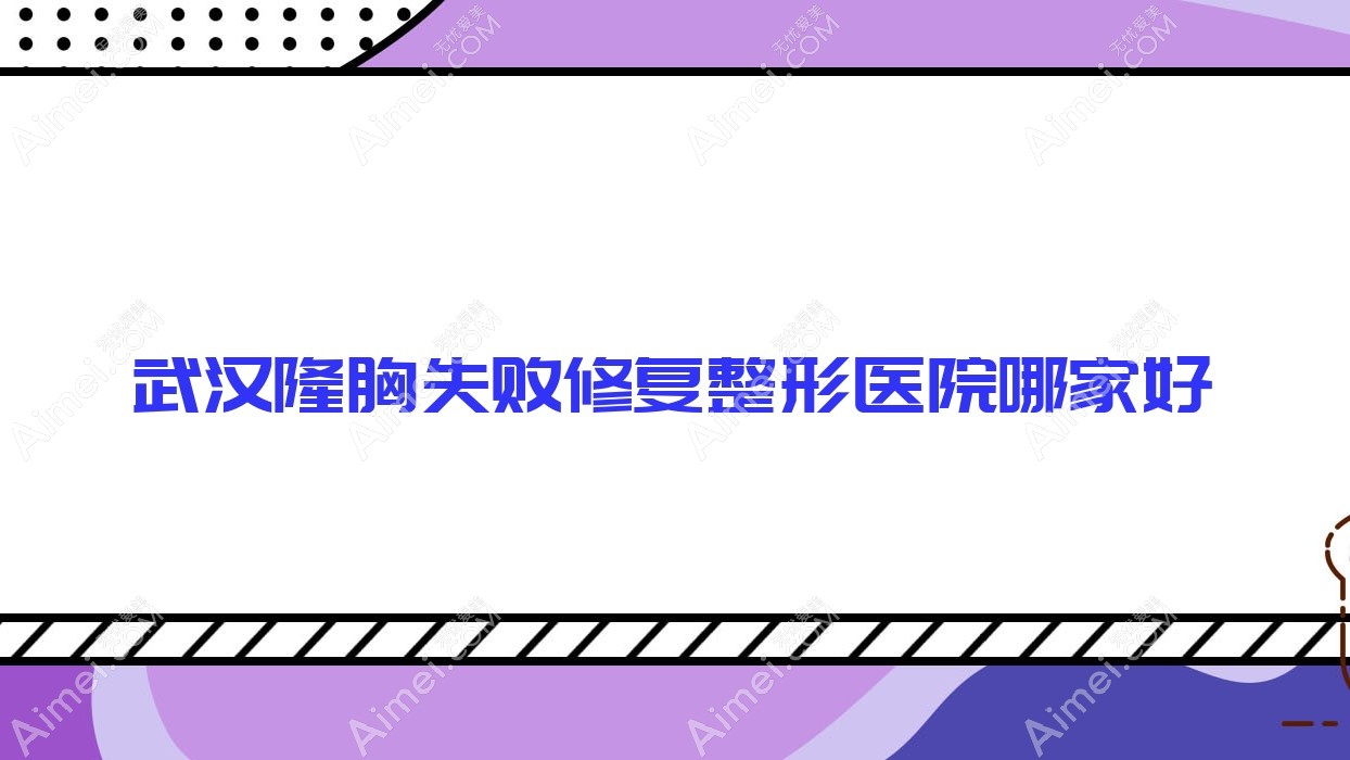 武汉隆胸失败修复哪家好？武汉整形医院排名美万|桔子|康淳