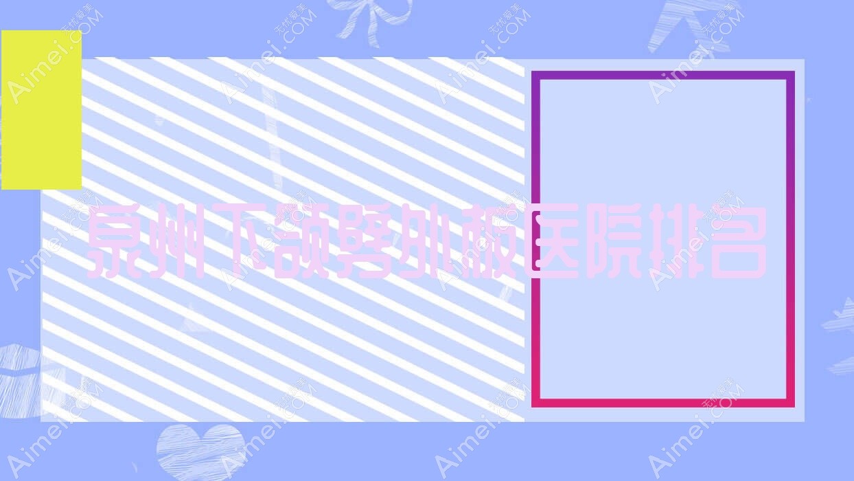 泉州下颌劈外板好的医院排名，亲们真实点评医院分享