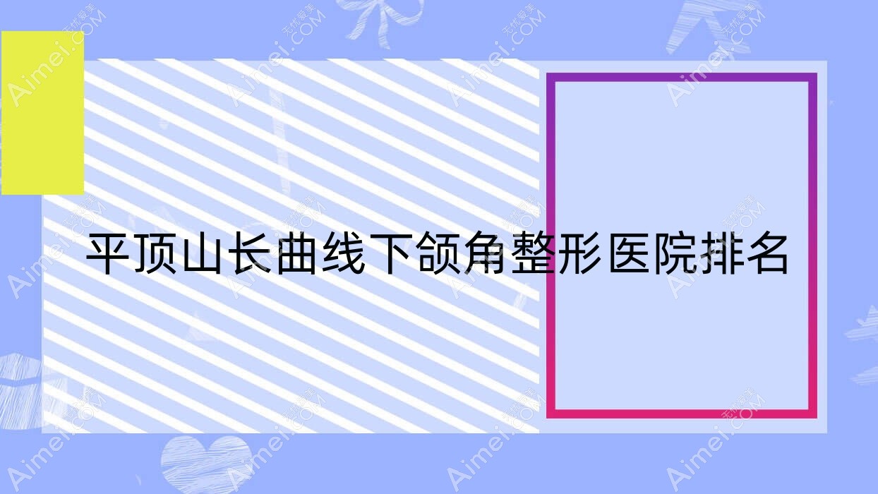 平顶山长曲线下颌角医院排名:美吉拉做下颌角肥大整形靠谱