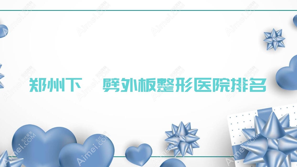郑州下颌劈外板医院价格公开:排名靠前的顺美下颌劈外板费用18000+