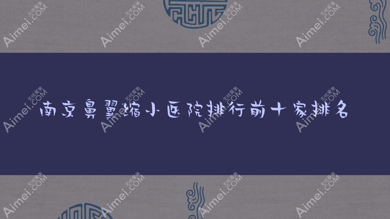 南京鼻翼缩小医院排行前十家排名总览、瑞弗是本地热门医院