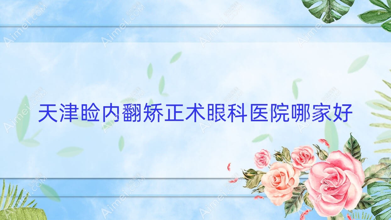 天津睑内翻矫正术哪里好？价格多少钱？宝坻区中医医院|汉沽区医院|河北区新开河医院比较便宜
