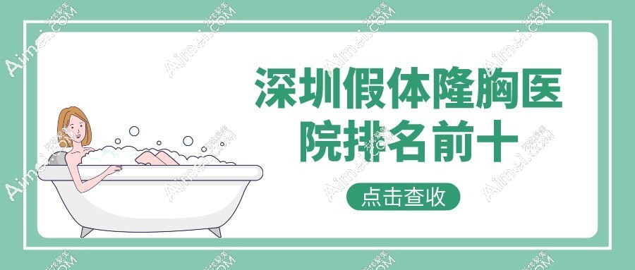 深圳假体隆胸医院排名前十:隆胸技术好的医生及医院前十公布