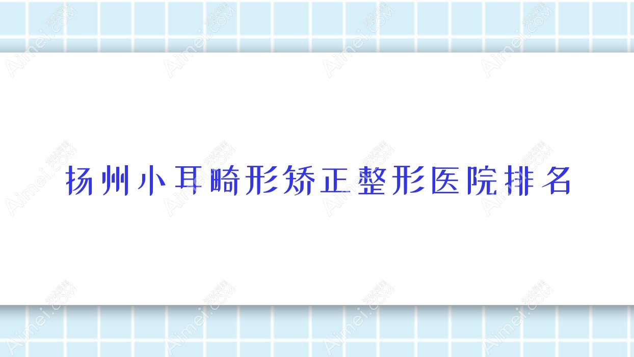 扬州小耳畸形矫正整形医院排名发布(慕蕊技术力人气很高)