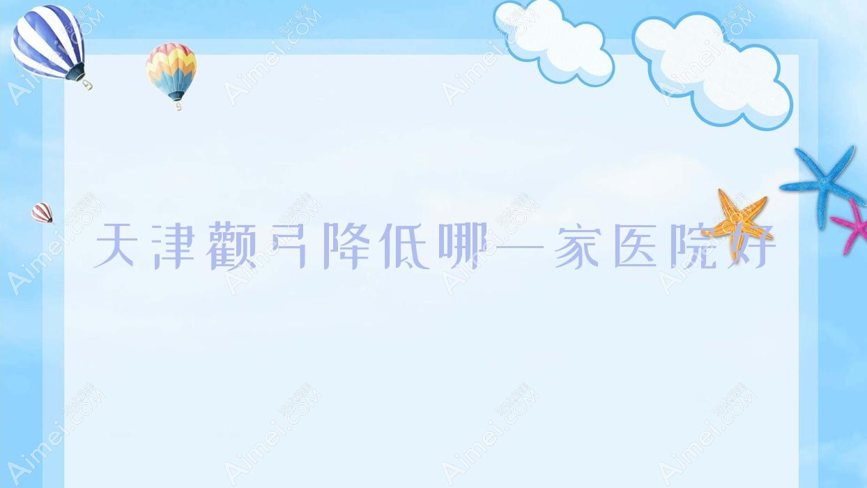 天津顴弓降低哪一家醫(yī)院好？整形醫(yī)院、口碑評測費(fèi)用收費(fèi)表一覽！