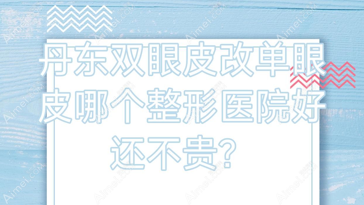 丹东双眼皮改单眼皮哪个医院好还不贵？德尔美客|壬慧性价比高