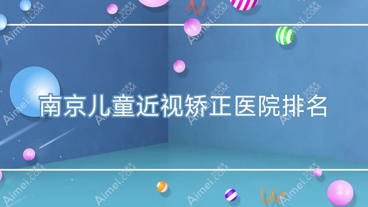南京儿童近视矫正好的医院排名，朋友们真实评价医院分享