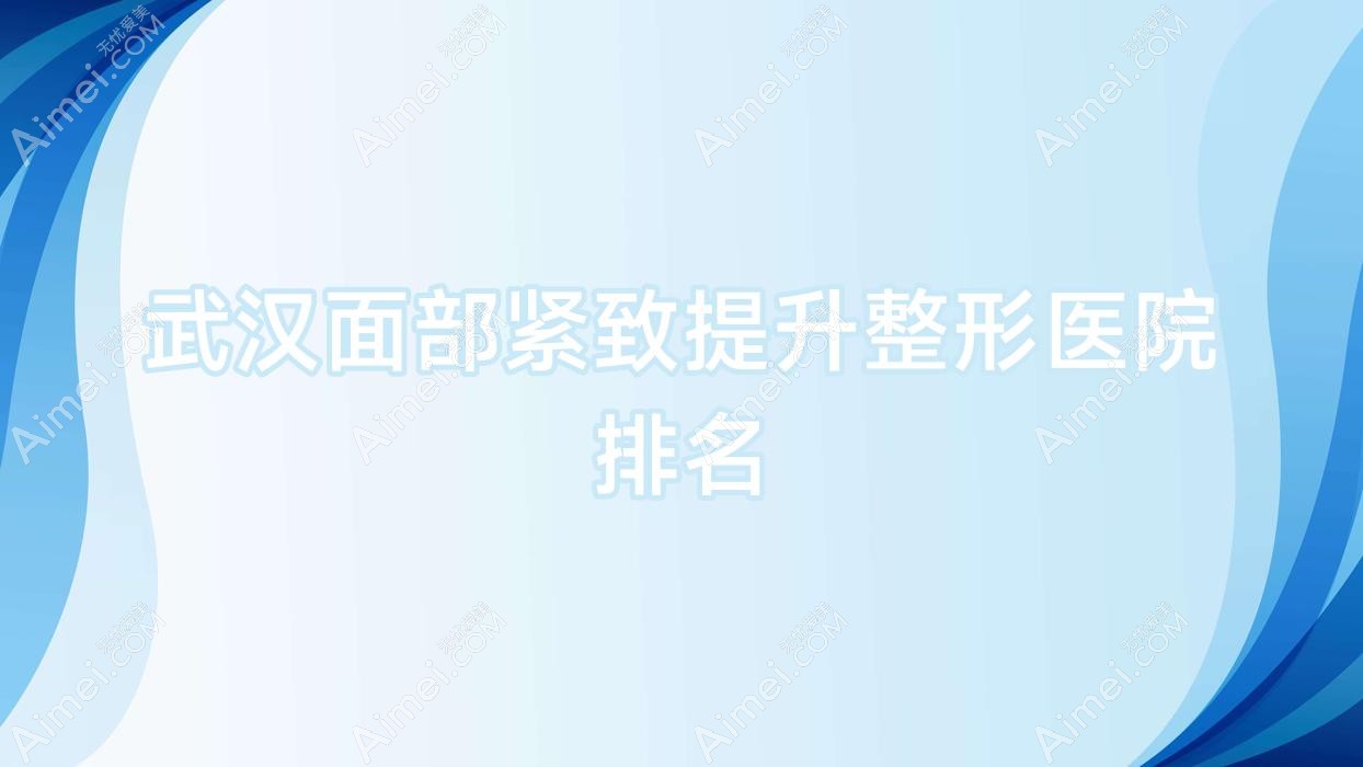 武汉面部紧致提升医院排名:韦杜赛斯做激光面部提升值得信任