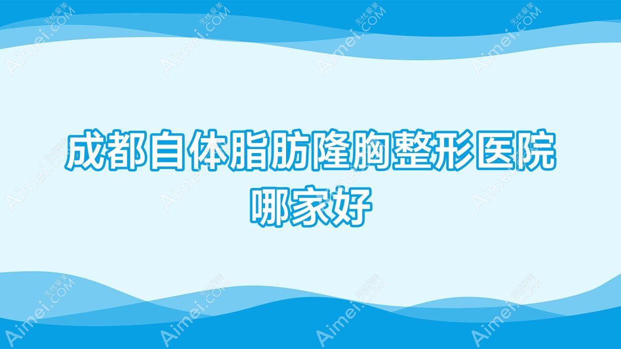 成都自体脂肪隆胸哪里好？价格多少钱？联和智悦|崇州雅汐涵|渼淳玉颜10000元起