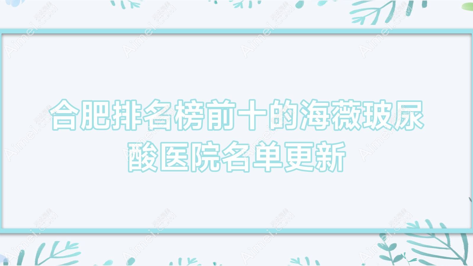 合肥排名榜前十的海薇玻尿酸医院名单更新(推荐合肥海薇玻尿酸好的十家医院)